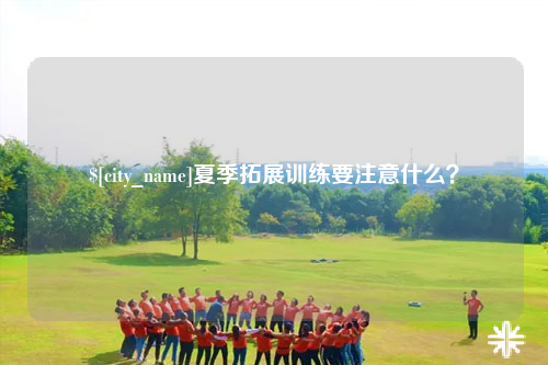 塔城夏季拓展训练要注意什么？