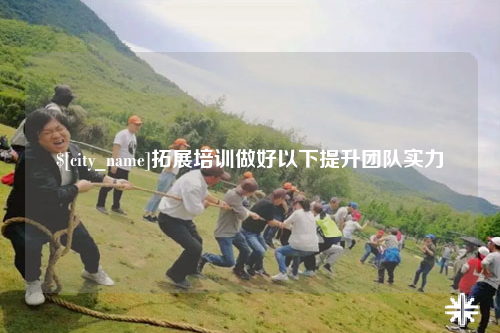 塔城拓展培训做好以下提升团队实力